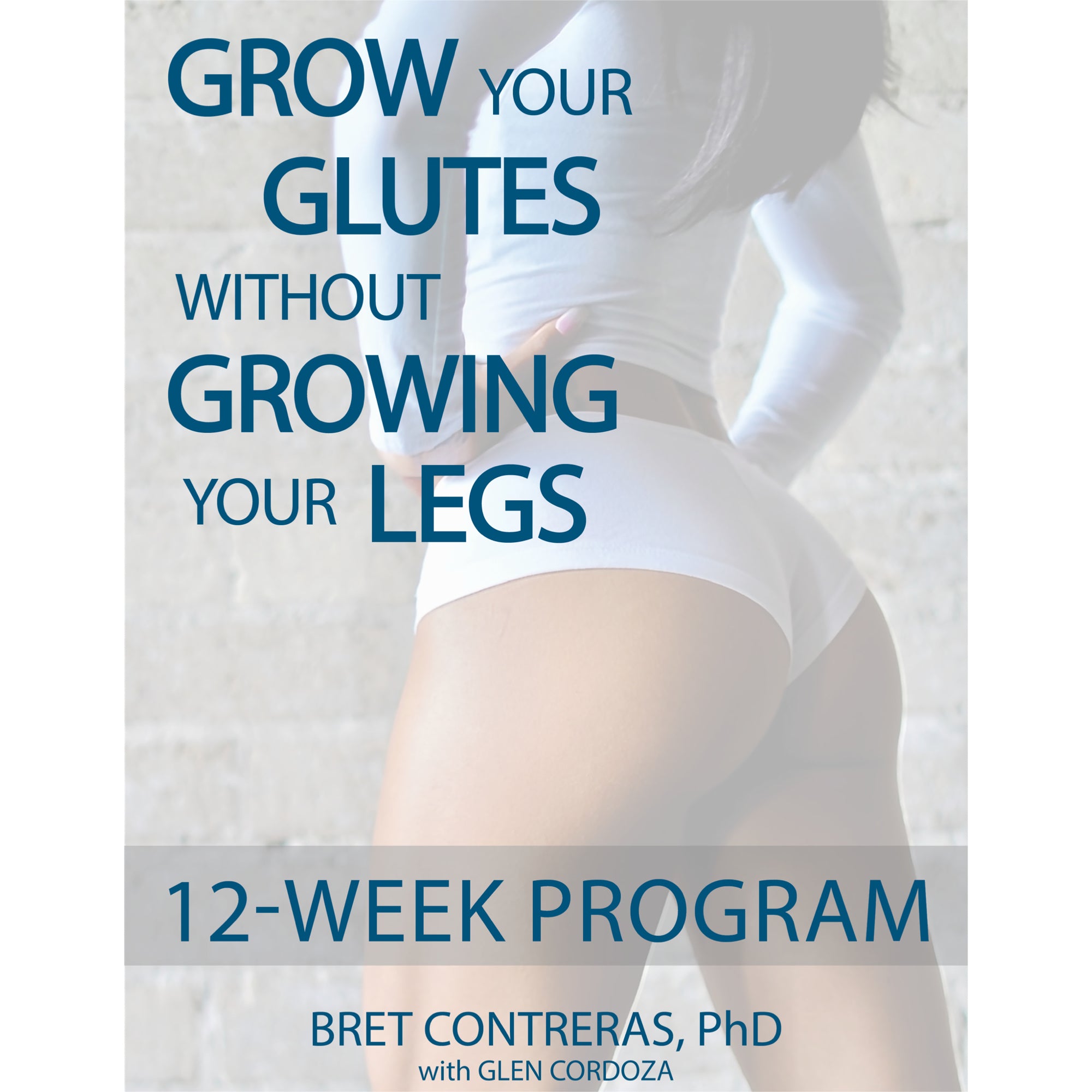 Grow Your Glutes without Growing Your Legs: 12-Week Program (eBook)